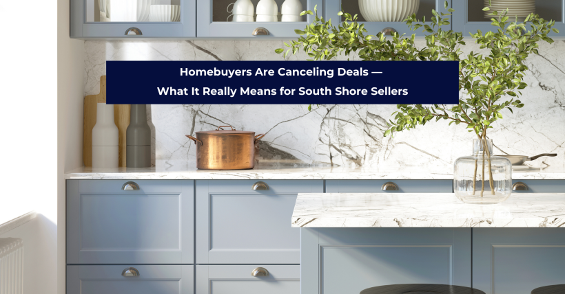 Homebuyers Are Canceling Deals — What It Really Means for South Shore Sellers